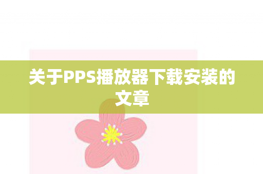 关于PPS播放器下载安装的文章图片