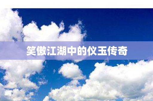 笑傲江湖中的仪玉传奇图片