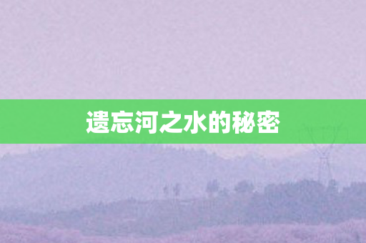 遗忘河之水的秘密图片
