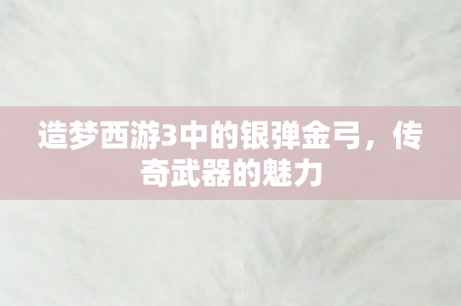 造梦西游3中的银弹金弓图片