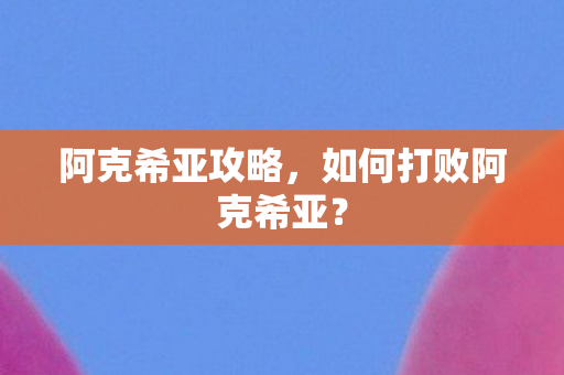 如何打败阿克希亚图片