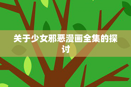 关于少女邪恶漫画全集的探讨图片