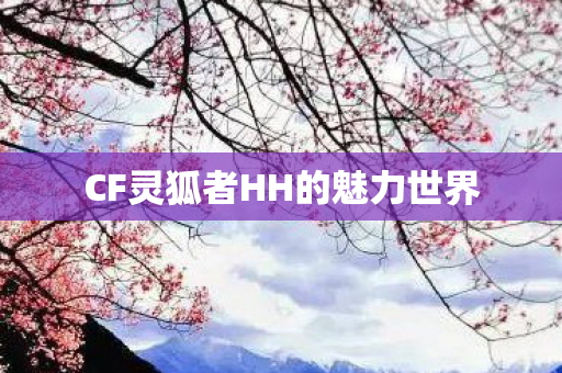 CF灵狐者HH的魅力世界图片