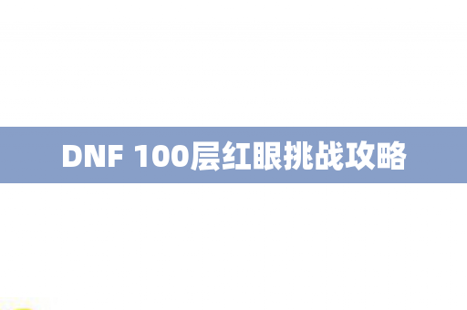 DNF 100层红眼挑战攻略图片