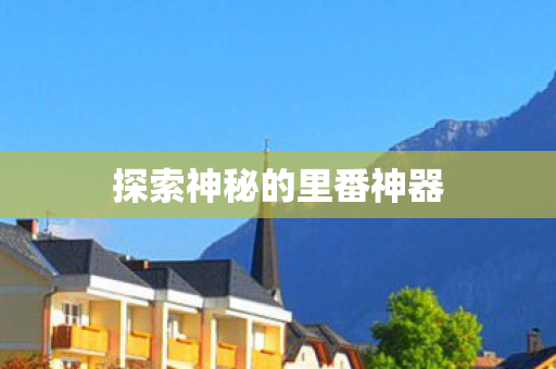 探索神秘的里番神器图片