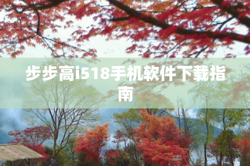 步步高i518手机软件下载指南图片