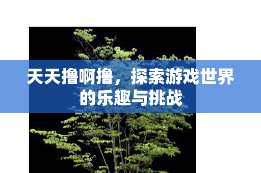 探索游戏世界的乐趣与挑战图片