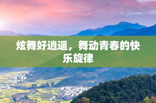 舞动青春的快乐旋律图片