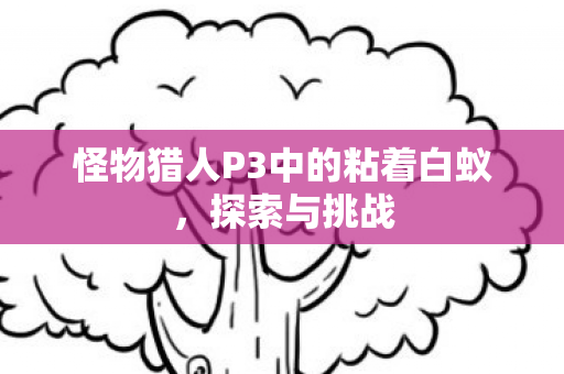怪物猎人P3中的粘着白蚁图片