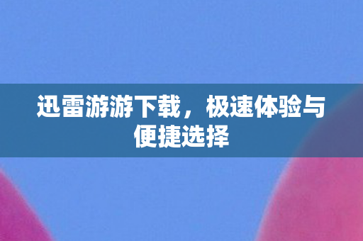 极速体验与便捷选择图片