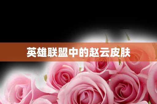 英雄联盟中的赵云皮肤图片