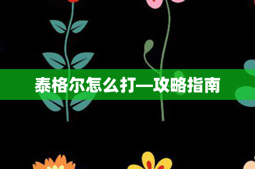 泰格尔怎么打图片