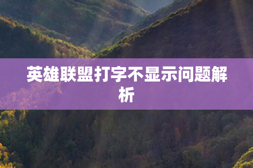 英雄联盟打字不显示问题解析图片