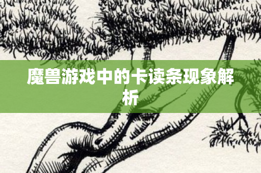 魔兽游戏中的卡读条现象解析图片