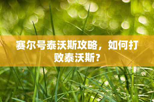 赛尔号泰沃斯攻略图片