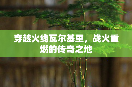穿越火线瓦尔基里，战火重燃的传奇之地