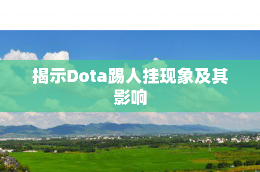 揭示Dota踢人挂现象及其影响图片