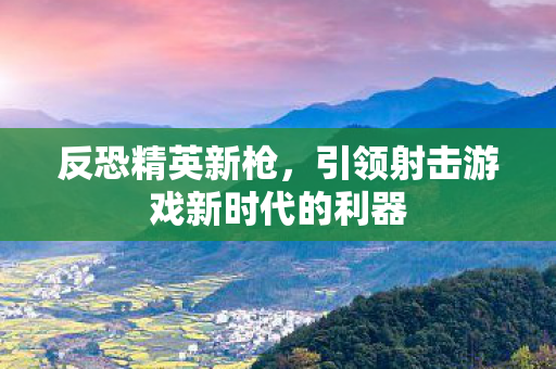 引领射击游戏新时代的利器图片