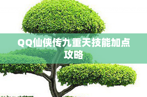 QQ仙侠传九重天技能加点攻略 QQ仙侠传九重天技能加点攻略