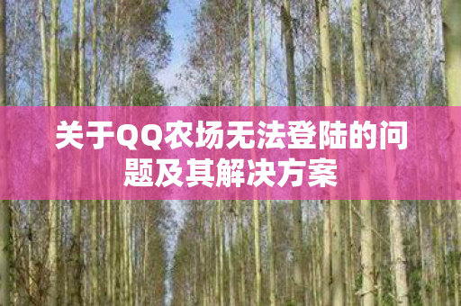 关于QQ农场无法登陆的问题及其解决方案图片