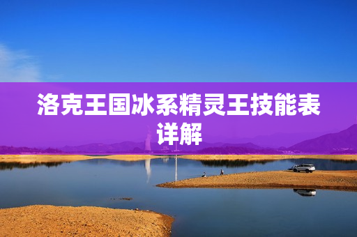洛克王国冰系精灵王技能表详解图片