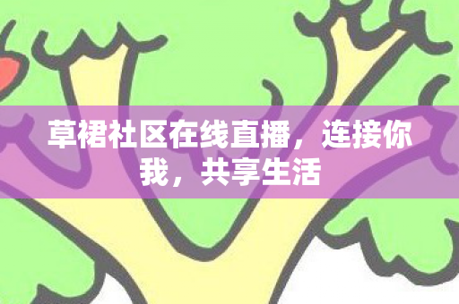 草裙社区在线直播图片