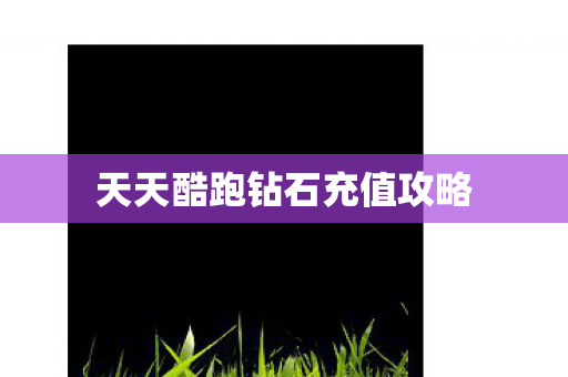 天天酷跑钻石充值攻略 天天酷跑钻石充值攻略