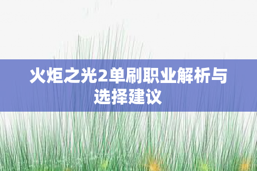 火炬之光2单刷职业解析与选择建议图片