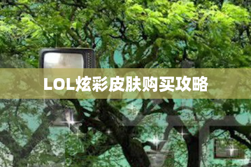 LOL炫彩皮肤购买攻略图片