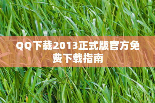 QQ下载2013正式版官方免费下载指南图片