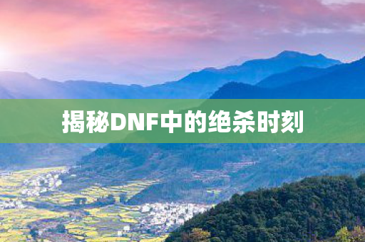 揭秘DNF中的绝杀时刻图片