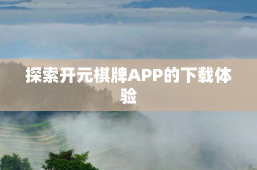 探索开元棋牌APP的下载体验图片