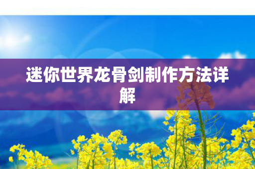 迷你世界龙骨剑制作方法详解图片
