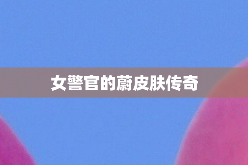 女警官的蔚皮肤传奇图片