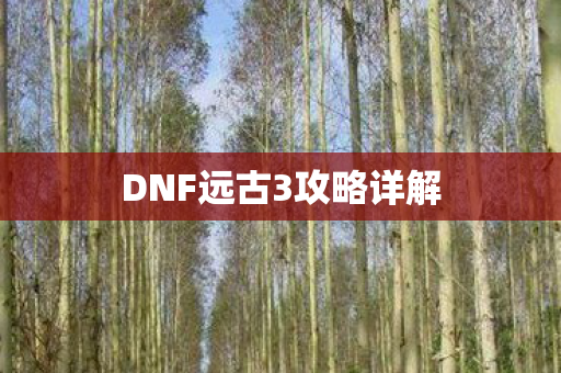 DNF远古3攻略详解图片