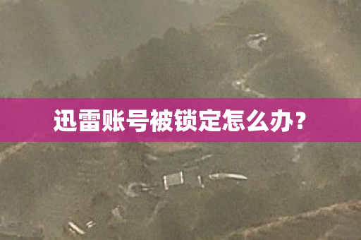 迅雷账号被锁定怎么办图片