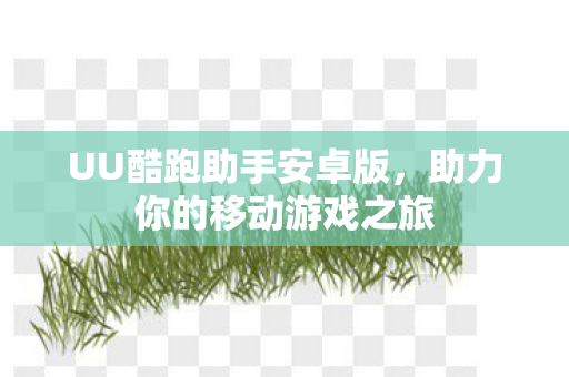 助力你的移动游戏之旅图片