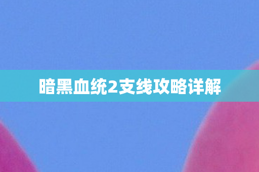 暗黑血统2支线攻略详解图片