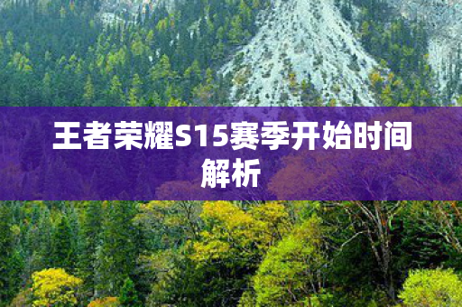 王者荣耀S15赛季开始时间解析图片
