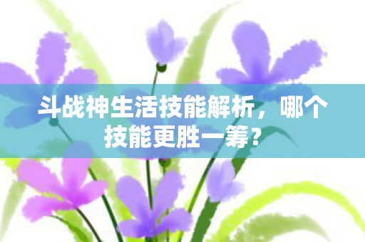 斗战神生活技能解析图片