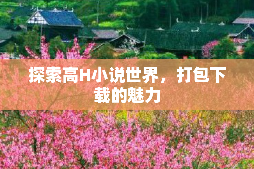 探索高H小说世界图片