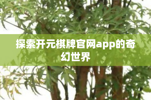探索开元棋牌官网app的奇幻世界图片