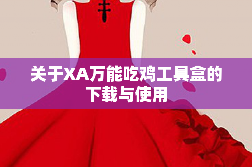 关于XA万能吃鸡工具盒的下载与使用图片