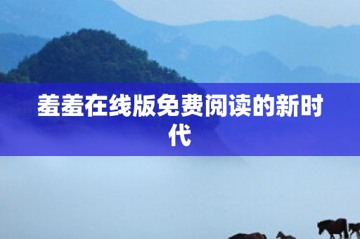 羞羞在线版免费阅读的新时代图片