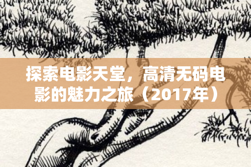 高清无码电影的魅力之旅图片