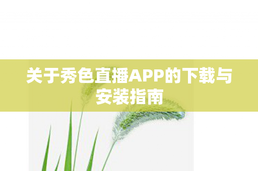 关于秀色直播APP的下载与安装指南图片