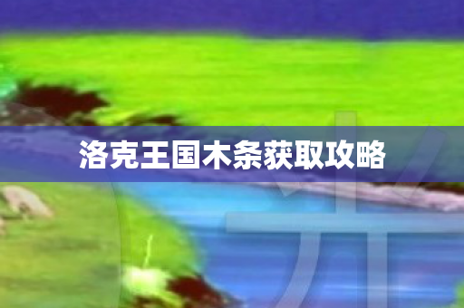 洛克王国木条获取攻略图片