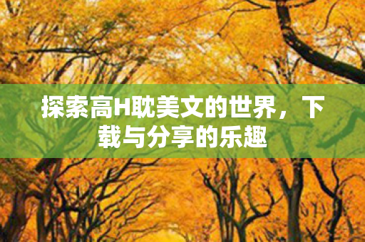 探索高H耽美文的世界图片