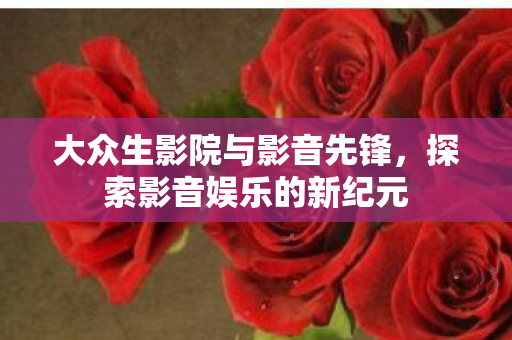 大众生影院与影音先锋图片