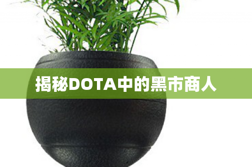 揭秘DOTA中的黑市商人图片